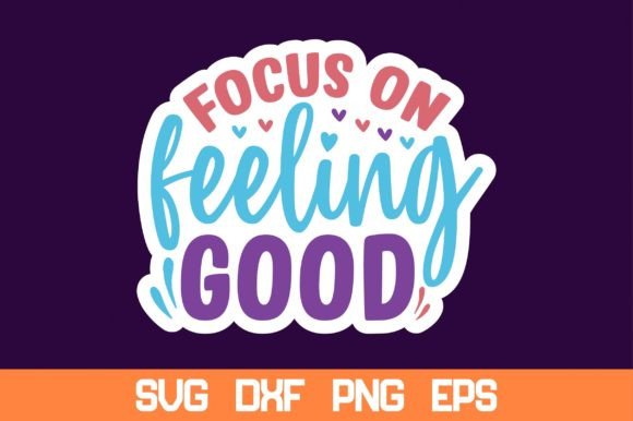 Focus on Feeling Good Sticker SVG – Graphics and Crafts